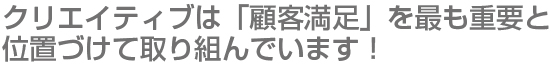 クリエイティブは「顧客満足」を最も重要と位置づけて取り組んでいます。
